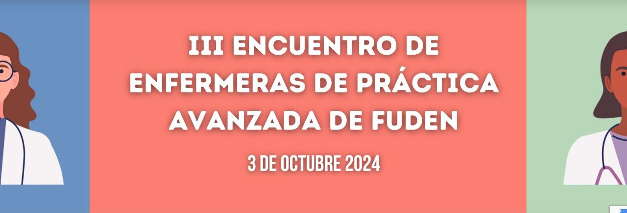 III Encuentro de Enfermeras de Práctica Avanzada de la Fundación para el Desarrollo de Enfermería